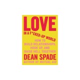 Love in a F*cked-Up World: How to Build Relationships, Hook Up, and Raise Hell, Together