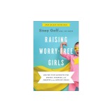 Raising Worry-Free Girls: Helping Your Daughter Feel Braver, Stronger, and Smarter in an Anxious World