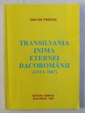 TRANSILVANIA INIMA ETERNEI DACOROMANII - ANUL 1867 de DAN ION PREDOIU , 1999