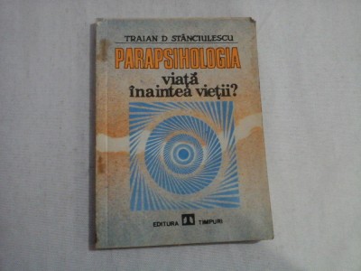 (PARAPSIHOLOGIA) VIATA INAINTEA VIETII? - Traian D. Stanciulescu foto