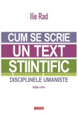 Cum se scrie un text stiintific. Disciplinele umaniste - Ilie Rad - Polirom