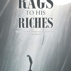 From Rags to His Riches: When Your Purpose Is Greater than Your Brokenness!