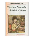 Luigi Pirandello - Giustino Roncella. Batrani si tineri - 118018