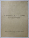 MITROPOLIA TARGOVISTEI , NOTE ISTORICE SI ARHEOLOGICE CU 18 ILUSTRATIUNI SI PLANURI de VIRGIIU N. DRAGHICEANU , 1933 , DEDICATIE *