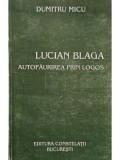 Dumitru Micu - Lucian Blaga - Autofaurirea prin logos (Editia: 2003)