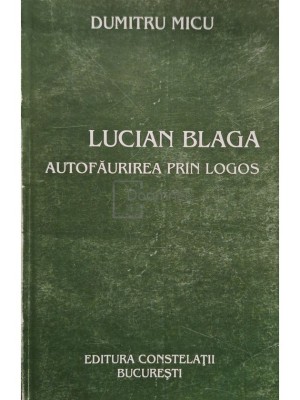 Dumitru Micu - Lucian Blaga - Autofaurirea prin logos (Editia: 2003) foto