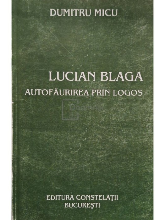 Dumitru Micu - Lucian Blaga - Autofaurirea prin logos (Editia: 2003)