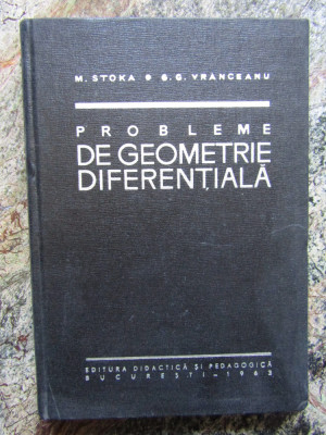 PROBLEME DE GEOMETRIE DIFERENTIALA-MARIUS I. STOKA, GHEORGHE G. VRANCEANU foto