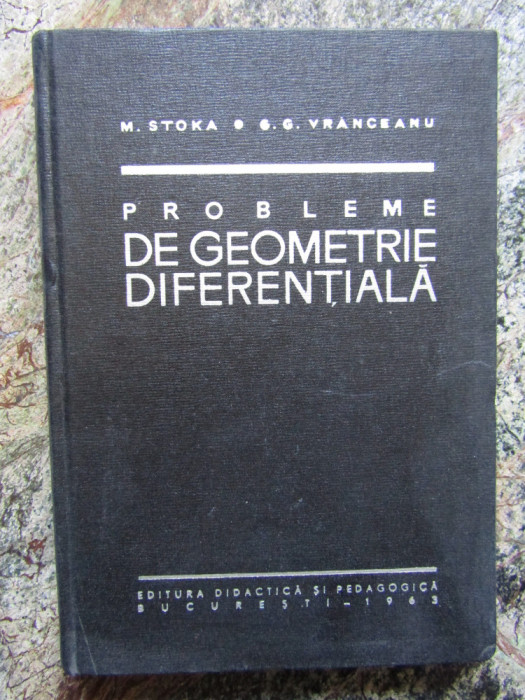 PROBLEME DE GEOMETRIE DIFERENTIALA-MARIUS I. STOKA, GHEORGHE G. VRANCEANU