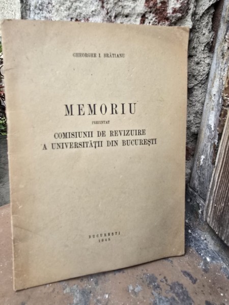 MEMORIU PREZENTAT COMISIUNII DE REVIZUIRE A UNIVERSITATII DIN BUCURESTI - GHEORGHE I. BRATIANU