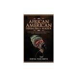 African American Herbalism &amp;amp; Magick: A Practical Guide to Healing with Rituals, Plants and Ancestral Spells