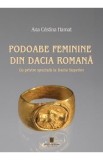 Podoabe feminine din Dacia romana. Cu privire speciala la Dacia Superior - Ana Cristina Hamat