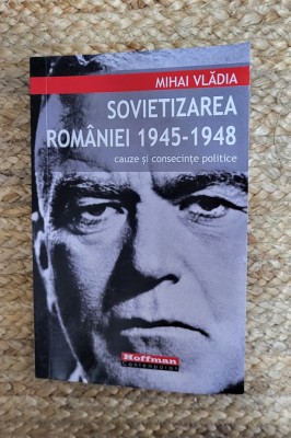 Sovietizarea Romaniei 1945-1948 - Mihai Vladia foto