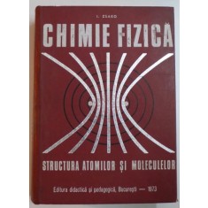 CHIMIE FIZICA , STRUCTURA ATOMILOR SI A MOLECULELOR de IOAN ZSAKO , 1973