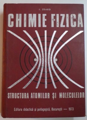 CHIMIE FIZICA , STRUCTURA ATOMILOR SI A MOLECULELOR de IOAN ZSAKO , 1973 foto