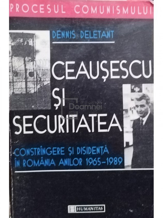 Dennis Deletant - Ceausescu si securitatea (editia 1998)