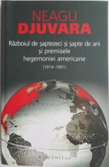 Razboiul de saptezeci si sapte de ani si premisele hegemoniei americane (1914-1991) &ndash; Neagu Djuvara