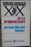 Jean D'Ormesson - Povestea jidovului ratacitor, Editura Univers, 1995, 479 pagini, Roman