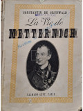 Constantin de Grunwald - La vie de metternich (editia 1938)