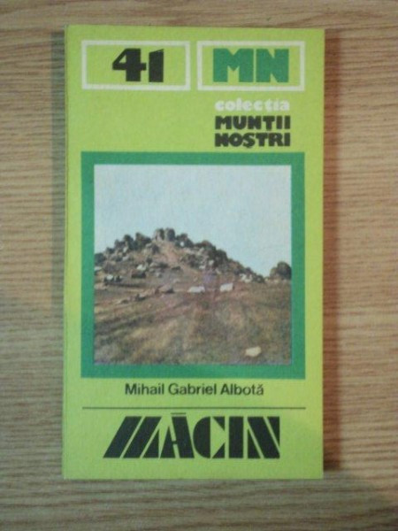 MUNTII NOSTRII . NR : 41 MUNTII MACIN de MIHAIL GABRIEL ALBOTA , 1987