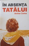 In Absenta Tatalui - Stelian Turlea - Roman Leda 2009, 192 pagini