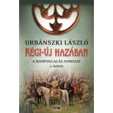 R&eacute;gi-&uacute;j haz&aacute;ban - A Honfoglal&aacute;s-sorozat 2. k&ouml;tete - Urb&aacute;nszki L&aacute;szl&oacute;