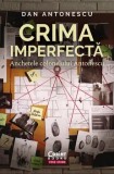 Cumpara ieftin Crima imperfecta. Anchetele colonelului Antonescu/Dan Antonescu