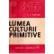 C. I. Gulian - Lumea culturii primitive - 120234
