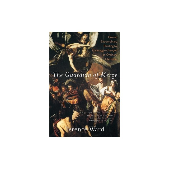 The Guardian of Mercy: How an Extraordinary Painting by Caravaggio Changed an Ordinary Life Today