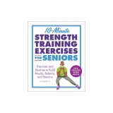 10-Minute Strength Training Exercises for Seniors: Exercises and Routines to Build Muscle, Balance, and Stamina