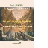 Banatul vazut de straini 1770-1800 / The Banat as seen by strangers / Das Banat in der Sicht Fremder