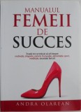 Manualul Femeii de Succes - Andra Olarean - Carte Dezvoltare Personala, Motivatie, Leadership