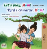 Let&#039;s play, Mom! (English Welsh Bilingual Children&#039;s Book)