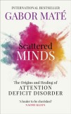 Scattered Minds : The Origins and Healing of Attention Deficit Disorder - Editura SAS Gardners EU