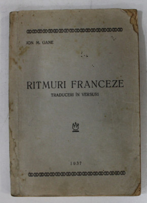 RITMURI FRANCEZE - TRADUCERI IN VERSURI de ION M. GANE , 1937 , PREZINTA URME DE UZURA SI HALOURI DE APA * foto