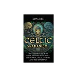 Celtic Shamanism: The Ultimate Guide to Celtic Druidry, Spirituality, Earth Magic, Spells, Symbols, and Tree Astrology