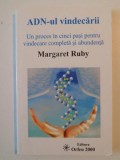 ADN-UL VINDECARII. UN PROCES IN CINCI PASI PENTRU VINDECARE COMPLETA SI ABUNDENTA de MARGARET RUBY 2011