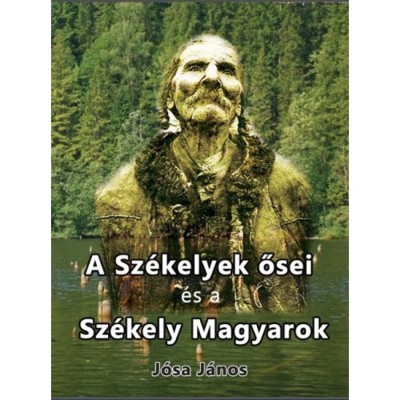 A sz&amp;eacute;kelyek ősei &amp;eacute;s a sz&amp;eacute;kely magyarok - J&amp;oacute;sa J&amp;aacute;nos foto