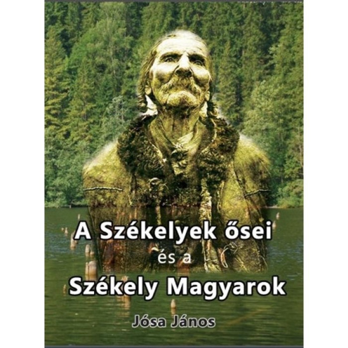 A sz&eacute;kelyek ősei &eacute;s a sz&eacute;kely magyarok - J&oacute;sa J&aacute;nos