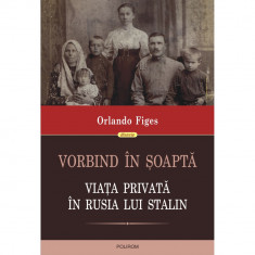 Vorbind in soapta. Viata privata in Rusia lui Stalin, Orlando Figes foto