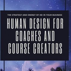 Human Design for Coaches and Course Creators: The Strategy and Energy of HD in your Business