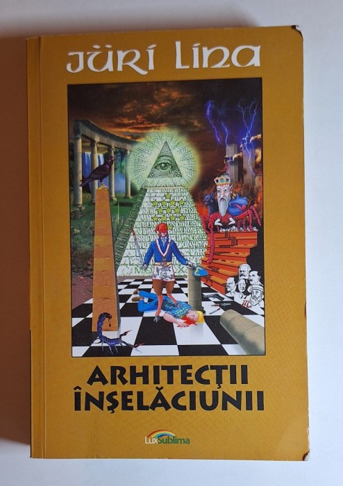 Arhitecții &icirc;nșelăciunii &ndash; Aut. J&uuml;ri Lina, Ed. Lux Sublima, 2014