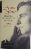 Placerea de a te povesti tie insuti. Pagini de jurnal &ndash; Julien Green - Biografii Memorii