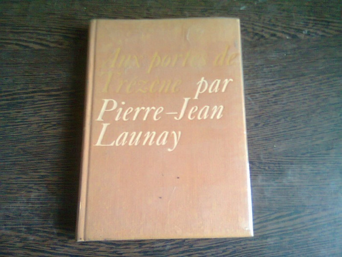 AUX PORTES DE TREZENE - PIERRE JEAN LAUNAY (CARTE IN LIMBA FRANCEZA)