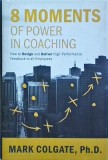 Mark Colgate - 8 Moments of Power in Coaching, how to Design and Deliver