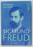 SIGMUND FREUD , OPERE ESENTIALE , VOLUMUL 8 : NEVROZA LA COPIL , 2010
