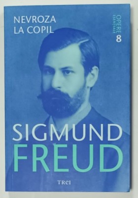 SIGMUND FREUD , OPERE ESENTIALE , VOLUMUL 8 : NEVROZA LA COPIL , 2010 foto