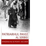Patriarhul Pavle al Serbiei. Sfintenia nu se poate ascunde - Liubita Raichici, Iovan Ianici