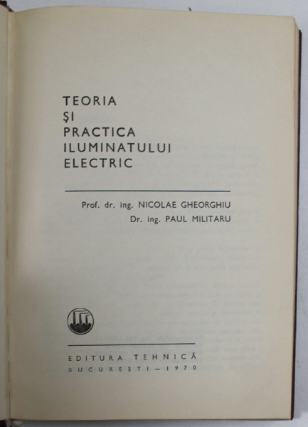 TEORIA SI PRACTICA ILUMINATULUI ELECTRIC de N. GHEORGHIU , P. MILITARU , Bucuresti 1970