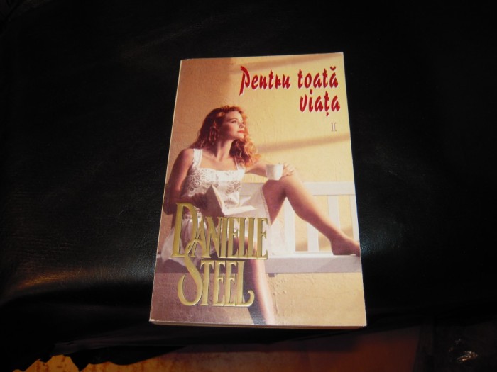 LOT de 2 carti: Pentru toata viata - Danielle Steel, volumul I si II, stare BUNA